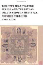 The Body Incantatory – Spells and the Ritual Imagination in Medieval Chinese Buddhism