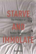 Starve and Immolate – The Politics of Human Weapons