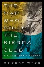 The Man Who Built the Sierra Club – A Life of David Brower