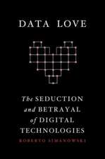 Data Love – The Seduction and Betrayal of Digital Technologies