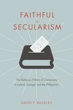 Faithful to Secularism – The Religious Politics of Democracy in Ireland, Senegal, and the Philippines