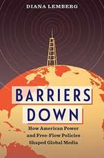 Barriers Down – How American Power and Free–Flow Policies Shaped Global Media