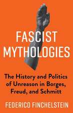 Fascist Mythologies – The History and Politics of Unreason in Borges, Freud, and Schmitt