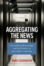 Aggregating the News – Secondhand Knowledge and the Erosion of Journalistic Authority