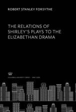 The Relations of Shirley'S Plays to the Elizabethan Drama