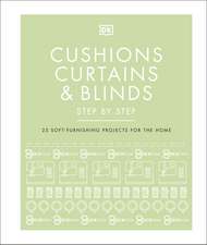 Cushions, Curtains and Blinds Step by Step: 25 Soft-Furnishing Projects for the Home