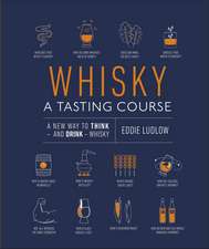 Whisky A Tasting Course: A New Way to Think – and Drink – Whisky