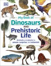 My Book of Dinosaurs and Prehistoric Life: Animals and plants to amaze, surprise, and astonish!