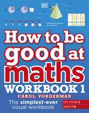 How to be Good at Maths Workbook 1, Ages 7-9 (Key Stage 2): The Simplest-Ever Visual Workbook