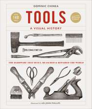 Tools A Visual History: The Hardware that Built, Measured and Repaired the World