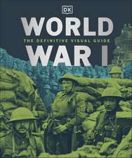 World War I: The Definitive Visual History