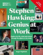 The Science Museum Stephen Hawking Genius at Work: Explore His Life, Mind and Science Through the Objects in His Study