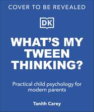 What's My Tween Thinking?: Practical Child Psychology for Modern Parents