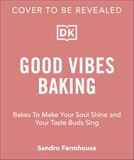 Good Vibes Baking: Bakes To Make Your Soul Shine and Your Taste Buds Sing