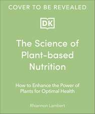 The Science of Plant-based Nutrition: How to Enhance the Power of Plants for Optimal Health: The Sunday Times Bestseller