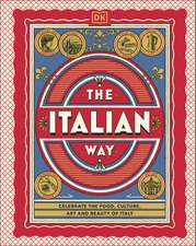 The Italian Way: Celebrate the Food, Culture, Art and Beauty of Italy