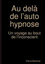 Au delà de l'auto hypnose Un voyage au bout de l'inconscient