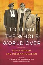 To Turn the Whole World Over: Black Women and Internationalism