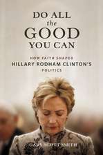 Do All the Good You Can: How Faith Shaped Hillary Rodham Clinton’s Politics