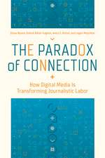 The Paradox of Connection – How Digital Media Is Transforming Journalistic Labor