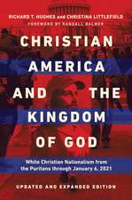 Christian America and the Kingdom of God: White Christian Nationalism from the Puritans through January 6, 2021