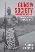 Guns and Society in Colonial Nigeria – Firearms, Culture, and Public Order