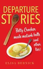 Departure Stories – Betty Crocker Made Matzoh Balls (and other lies)