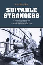 Suitable Strangers – The Hungarian Revolution, a Hunger Strike, and Ireland`s First Refugee Camp