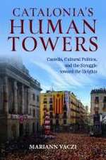 Catalonia′s Human Towers – Castells, Cultural Politics, and the Struggle toward the Heights