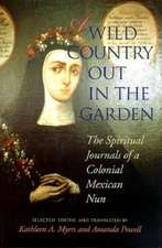 A Wild Country Out in the Garden – The Spiritual Journals of a Colonial Mexican Nun