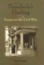 Somebody`s Darling – Essays on the Civil War