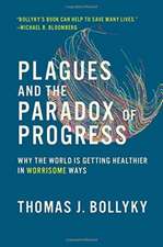 Plagues and the Paradox of Progress – Why the World Is Getting Healthier in Worrisome Ways