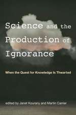 Science and the Production of Ignorance – When the Quest for Knowledge Is Thwarted