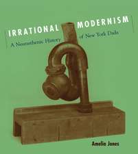 Irrational Modernism – A Neurasthenic History of New York Dada