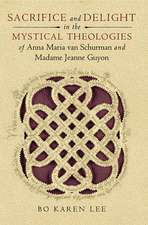 Sacrifice and Delight in the Mystical Theologies of Anna Maria van Schurman and Madame Jeanne Guyon