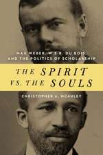 The Spirit vs. the Souls – Max Weber, W. E. B. Du Bois, and the Politics of Scholarship