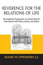 Reverence for the Relations of Life – Re–imagining Pragmatism via Josiah Royce`s Interactions with Peirce, James, and Dewey