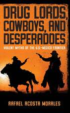 Drug Lords, Cowboys, and Desperadoes – Violent Myths of the U.S.–Mexico Frontier