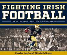 Fighting Irish Football – The Notre Dame Tradition in Photographs