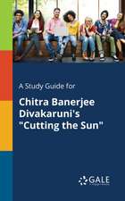 A Study Guide for Chitra Banerjee Divakaruni's "Cutting the Sun"