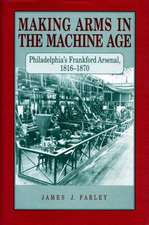 Making Arms in the Machine Age – Philadelphia′s Frankford Arsenal, 1816–1870