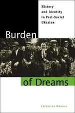 Burden of Dreams – History and Identity in Post–Soviet Ukraine