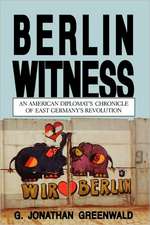 Berlin Witness – An American Diplomat`s Chronicle of East German`s Revolution