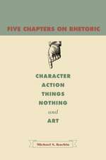 Five Chapters on Rhetoric – Character, Action, Things, Nothing, and Art