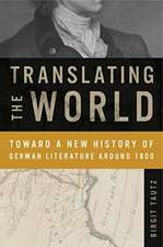 Translating the World – Toward a New History of German Literature Around 1800