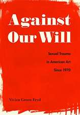 Against Our Will – Sexual Trauma in American Art Since 1970