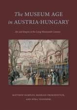 The Museum Age in Austria–Hungary – Art and Empire in the Long Nineteenth Century