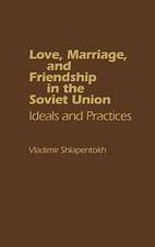 Love, Marriage, and Friendship in the Soviet Union: Ideals and Practices