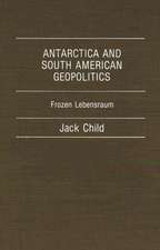 Antarctica and South American Geopolitics: Frozen Lebensraum