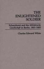 The Enlightened Soldier: Scharnhorst and the Militarische Gesellschaft in Berlin, 1801-1805